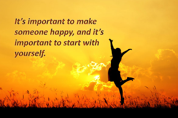 it is important to make someone happy and it is important to start with yourself